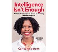 Intelligence Isn’t Enough: A Black Professional’s Guide to Thriving in the Workplace