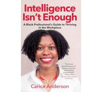 Intelligence isn’t Enough: A Black Professional’s Guide to Thriving in the Workplace