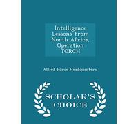Intelligence Lessons from North Africa, Operation Torch - Scholar's Choice Edition