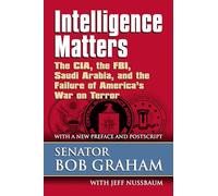 Intelligence Matters: The CIA, the FBI, Saudi Arabia, and the Failure of America's War on Terror