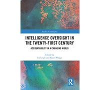 Intelligence Oversight in the Twenty-First Century: Accountability in a Changing World (Studies in Intelligence)