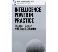 Intelligence Power in Practice (Intelligence, Surveillance and Secret Warfare)