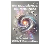 INTELLIGENCE REIMAGINED: AGI and the OSINT Revolution