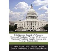 Intelligence Report of Japanese Chemical Warfare, Volume IV: Japanese Chemical Warfare Supply System and Storage Installations