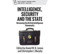 Intelligence, Security and the State: Reviewing the British Intelligence Community (Intelligence, Surveillance and Secret Warfare)