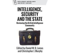 Intelligence, Security and the State: Reviewing the British Intelligence Community (Intelligence, Surveillance and Secret Warfare)
