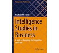 Intelligence Studies in Business: A Guide to Navigating the Competitive Landscape (Management for Professionals)