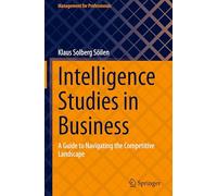 Intelligence Studies in Business: A Guide to Navigating the Competitive Landscape (Management for Professionals)