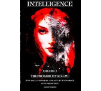 INTELLIGENCE: Volume 3 - The Probability Regime: How Data, Platforms, and AI Turn Knowledge into Prediction (The Myths and the Machine)