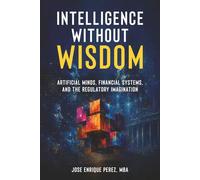 Intelligence Without Wisdom: Artificial Minds, Financial Systems, and the Regulatory Imagination