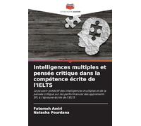 Intelligences multiples et pensée critique dans la compétence écrite de l'IELTS: Le pouvoir prédictif des intelligences multiples et de la pensée ... apprenants EFL à l'épreuve écrite de l'IELTS
