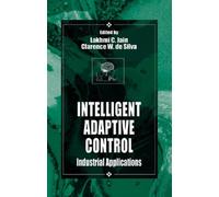 Intelligent Adaptive Control: Industrial Applications: 6 (International Series on Computational Intelligence)