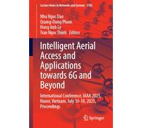 Intelligent Aerial Access and Applications Towards 6G and Beyond: International Conference, IAAA 2025, Hanoi, Vietnam, July 16-18, 2025, Proceedings (Lecture Notes in Networks and Systems, 1782)