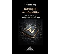 Intelligent Artificialities: Who Is Afraid of the Big, Bad AI - and Why