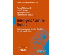 Intelligent Assistive Robots: Recent Advances in Assistive Robotics for Everyday Activities: 106 (Springer Tracts in Advanced Robotics, 106)