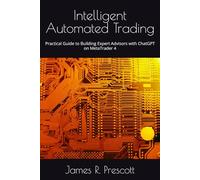 Intelligent Automated Trading: Practical Guide to Building Expert Advisors with ChatGPT on MetaTrader 4