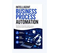INTELLIGENT BUSINESS PROCESS AUTOMATION: Workflow orchestration robotic process automation and AI-assisted operations