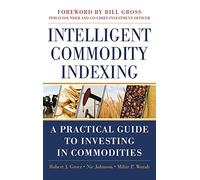 Intelligent Commodity Indexing – A Practical Guide to Investing in Commodities