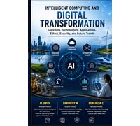 Intelligent Computing and Digital Transformation: Concepts, Technologies, Applications, Ethics, Security, and Future Trends