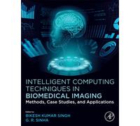 Intelligent Computing Techniques in Biomedical Imaging : Methods, Case Studies, and Applications