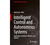 Intelligent Control and Autonomous Systems: Applications in Vehicles, Robotics, and Logistics (Emerging Trends in Mechatronics)