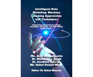 Intelligent Data Modeling: Machine Learning Approaches and Techniques: Integrating Statistical Learning, Predictive Analytics, and Real-World Applications