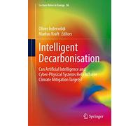 Intelligent Decarbonisation: Can Artificial Intelligence and Cyber-Physical Systems Help Achieve Climate Mitigation Targets?: 86 (Lecture Notes in Energy, 86)
