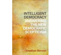 Intelligent Democracy : Answering the New Democratic Scepticism