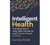 Intelligent Health : The Movement to Unify Data, Harness AI, and Empower People to Thrive