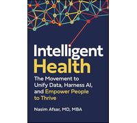 Intelligent Health: The Movement to Unify Data, Harness AI, and Empower People to Thrive