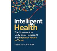 Intelligent Health: The Movement to Unify Data, Harness AI, and Empower People to Thrive