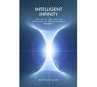 Intelligent Infinity: The Law of One and the Evolution of Consciousness: 1