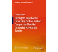 Intelligent Information Processing for Polarization Compass and Inertial Integrated Navigation System (Navigation: Science and Technology, 15)
