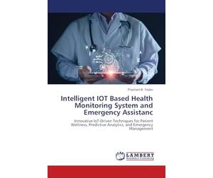 Intelligent IOT Based Health Monitoring System and Emergency Assistanc: Innovative IoT-Driven Techniques for Patient Wellness, Predictive Analytics, and Emergency Management