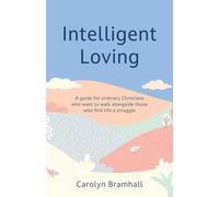Intelligent Loving: A guide for ordinary Christians who want to walk alongside those who find life a struggle