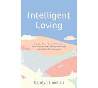 Intelligent Loving: A guide for ordinary Christians who want to walk alongside those who find life a struggle