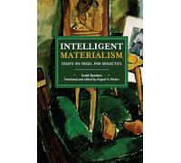 Intelligent Materialism: Essays on Hegel and Dialectics (Historical Materialism)