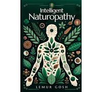 Intelligent Naturopathy: Everything You Need to Know for Effective and Immediate Implementation Today (clinical naturopathy textbook, natural healing books, herbal medicine)