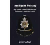 Intelligent Policing: How Systems Thinking Approaches Eclipse Conventional Management Practice