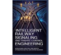 INTELLIGENT RAILWAY SIGNALING AND TRAFFIC CONTROL ENGINEERING: Interlocking logic real-time dispatch optimization and fail-safe system validation