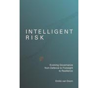 Intelligent Risk: A Philosophy for Reframing Uncertainty, Strengthening Governance, Building Organisational Resilience, and Making Better Decisions