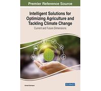 Intelligent Solutions for Optimizing Agriculture and Tackling Climate Change: Current and Future Dimensions (Advances in Environmental and Green Technologies)