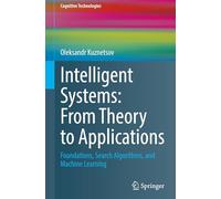 Intelligent Systems: From Theory to Applications: Foundations, Search Algorithms, and Machine Learning (Cognitive Technologies)