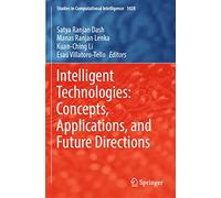 Intelligent Technologies: Concepts, Applications, and Future Directions: 1028 (Studies in Computational Intelligence, 1028)