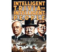 Intelligent Trivia for Intelligent People: Modern History for Curious Minds - 1900 - Present