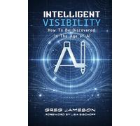 Intelligent Visibility: How to Be Discovered in the Age of AI (Intelligent Systems Trilogy)