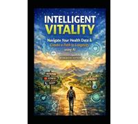 Intelligent Vitality-The Workbook Edition: “Organize Your Health Data, Track Wellness Patterns, and Build a Path to Longevity” (The Intelligent Vitality Series)