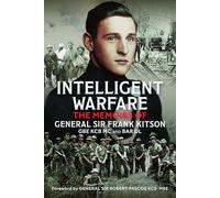 Intelligent Warfare: The Memoirs of General Sir Frank Kitson GBE KCB MC and Bar DL