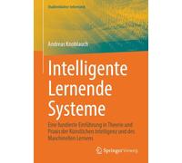 Intelligente Lernende Systeme: Eine fundierte Einführung in Theorie und Praxis der Künstlichen Intelligenz und des Maschinellen Lernens (Studienbücher Informatik)