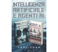Intelligenza Artificiale e Agenti AI - dall'IA Generativa all'Automazione Intelligente: La guida completa per capire e usare ChatGPT, Gemini e gli Agenti AI nel lavoro e nella vita quotidiana